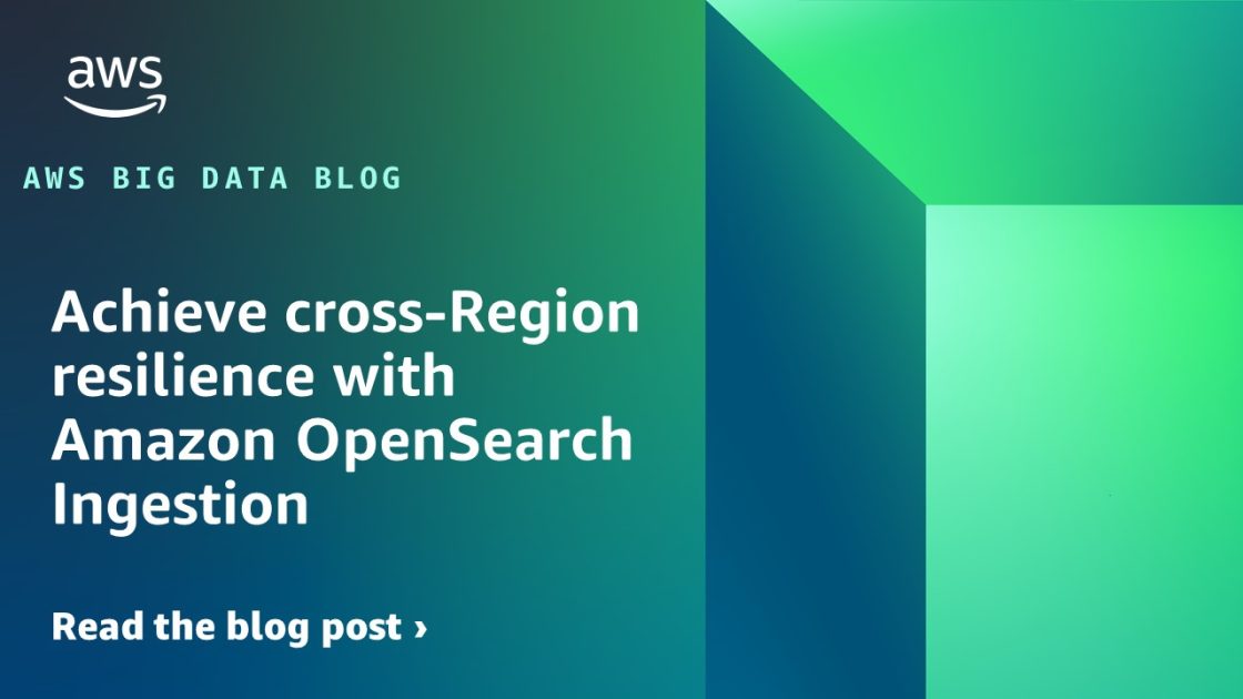 通过 Amazon OpenSearch Ingestion 实现跨区域弹性 大数据博客